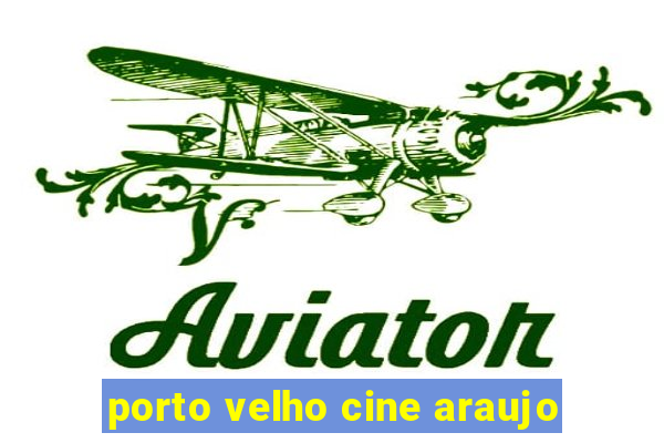 porto velho cine araujo